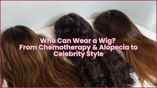Who Can Wear a Wig? From Chemotherapy & Alopecia to Celebrity Style